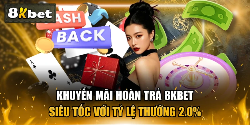 Khuyến Mãi Hoàn Trả 8KBET Siêu Tốc Với Tỷ Lệ Thưởng 2.0%