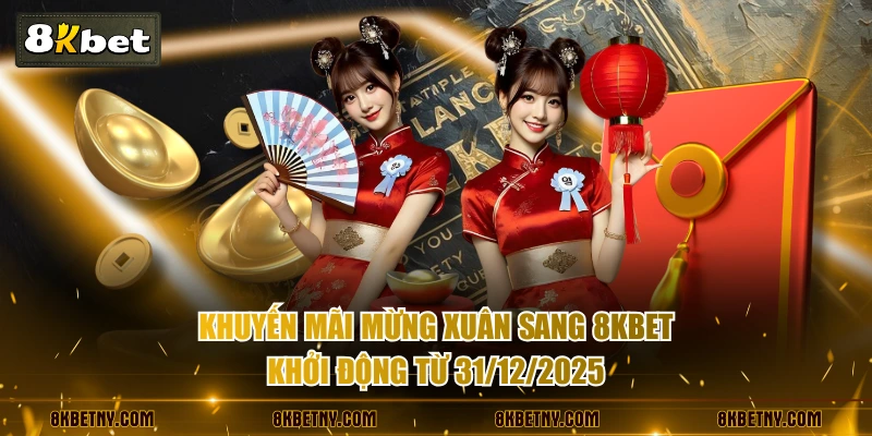 Khuyến mãi mừng xuân sang 8KBET khởi động từ 31/12/2025