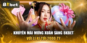 Khuyến Mãi Mừng Xuân Sang 8KBET Với Lì Xì Tới 2000 Tỷ