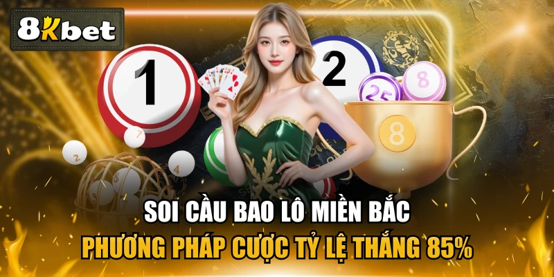 Soi Cầu Bao Lô Miền Bắc - Phương Pháp Cược Tỷ Lệ Thắng 85%
