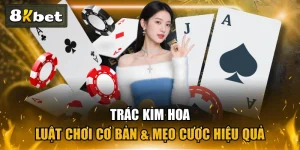 Trác Kim Hoa - Luật Chơi Cơ Bản & Mẹo Cược Hiệu Quả